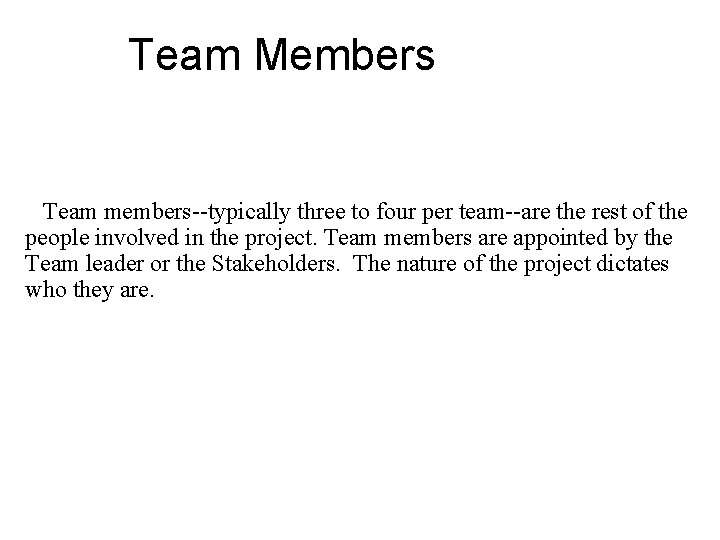 Team Members Team members--typically three to four per team--are the rest of the people