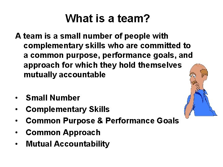 What is a team? A team is a small number of people with complementary