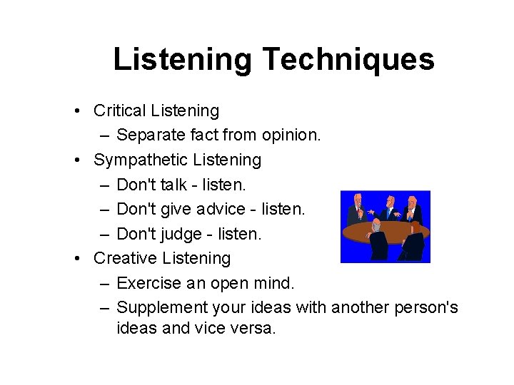Listening Techniques • Critical Listening – Separate fact from opinion. • Sympathetic Listening –