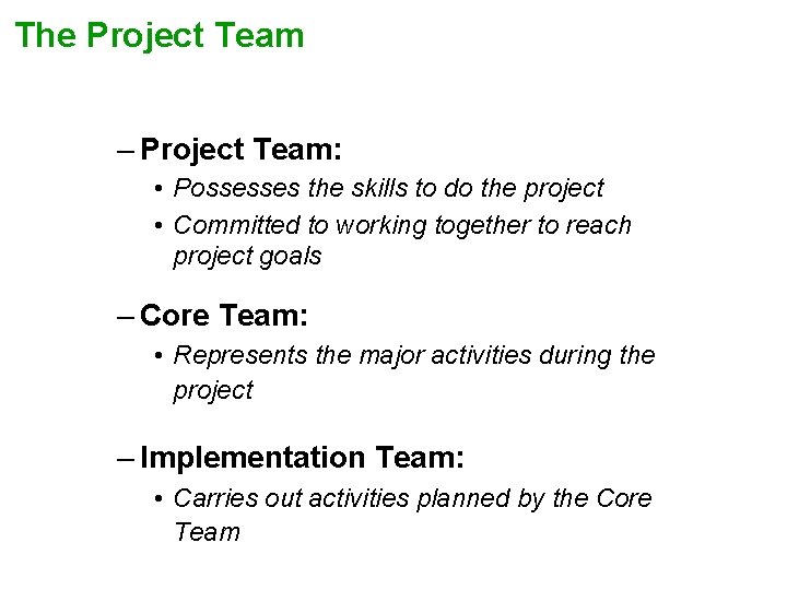 The Project Team – Project Team: • Possesses the skills to do the project