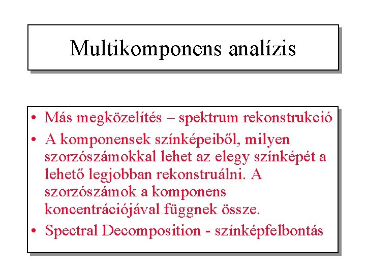 Multikomponens analízis • Más megközelítés – spektrum rekonstrukció • A komponensek színképeiből, milyen szorzószámokkal