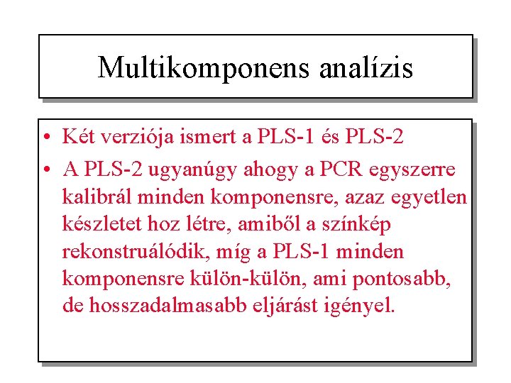 Multikomponens analízis • Két verziója ismert a PLS-1 és PLS-2 • A PLS-2 ugyanúgy