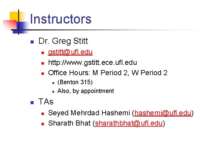 Instructors n Dr. Greg Stitt n n n gstitt@ufl. edu http: //www. gstitt. ece.