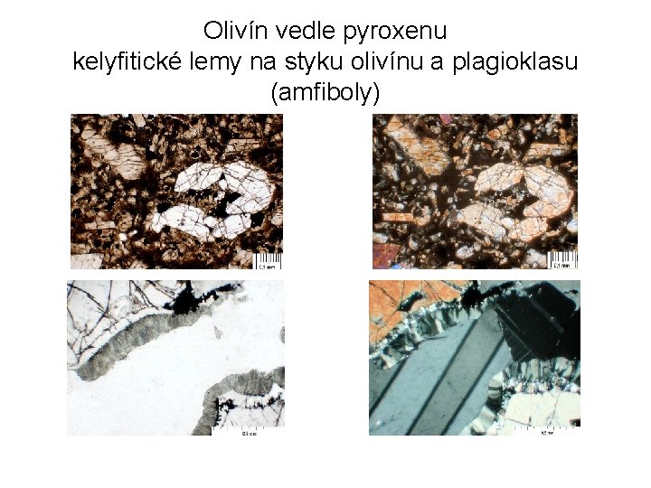Olivín vedle pyroxenu kelyfitické lemy na styku olivínu a plagioklasu (amfiboly) 