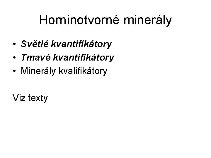 Horninotvorné minerály • Světlé kvantifikátory • Tmavé kvantifikátory • Minerály kvalifikátory Viz texty 