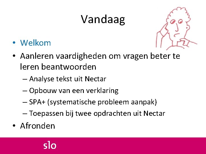 Vandaag • Welkom • Aanleren vaardigheden om vragen beter te leren beantwoorden – Analyse