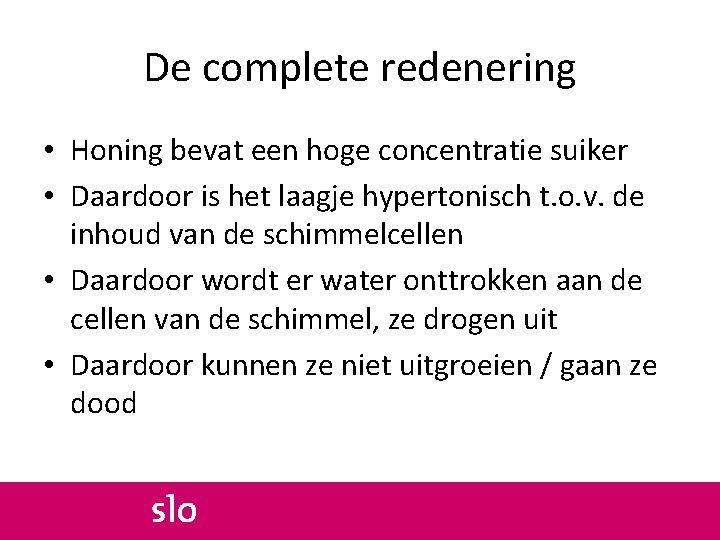 De complete redenering • Honing bevat een hoge concentratie suiker • Daardoor is het