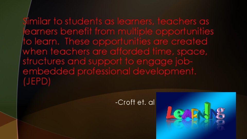 Similar to students as learners, teachers as learners benefit from multiple opportunities to learn.