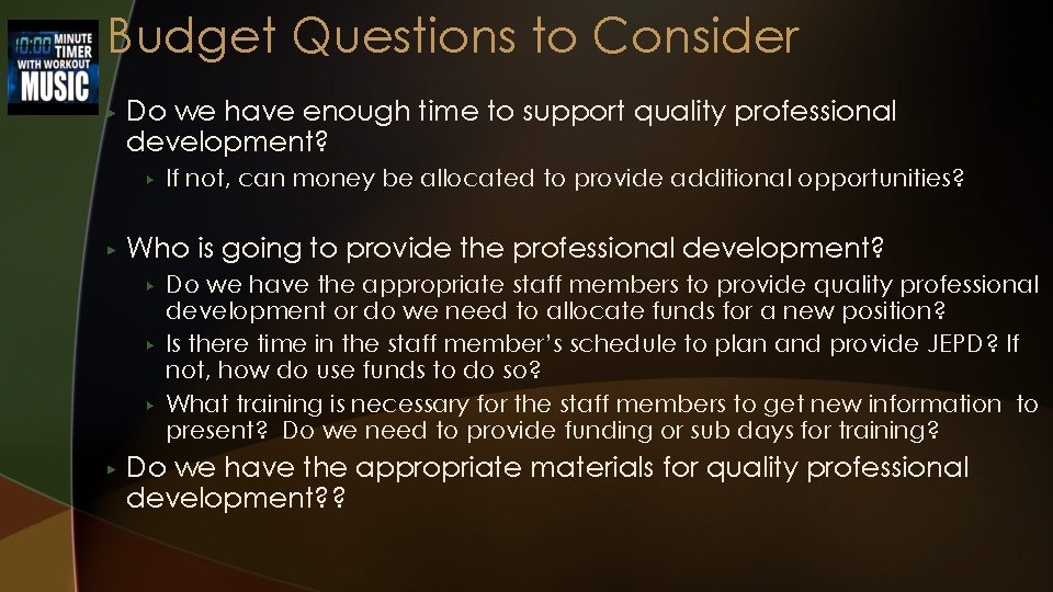 Budget Questions to Consider ▶ Do we have enough time to support quality professional