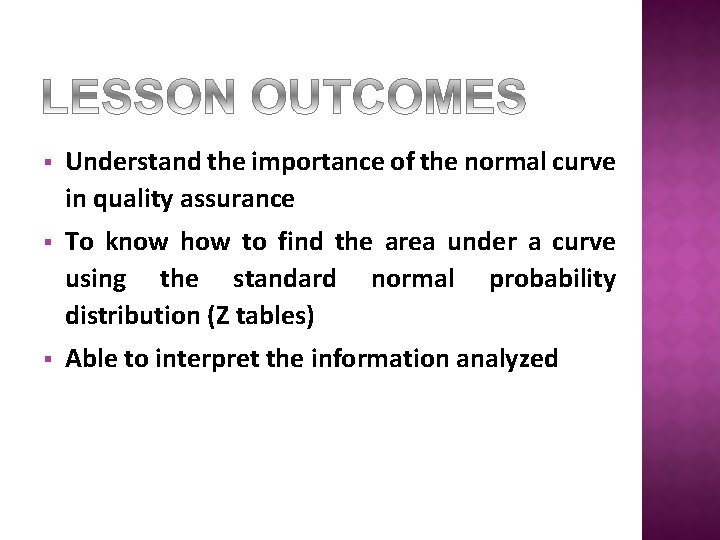 § Understand the importance of the normal curve in quality assurance § To know