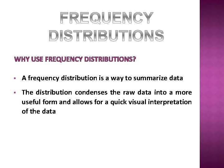 WHY USE FREQUENCY DISTRIBUTIONS? § A frequency distribution is a way to summarize data