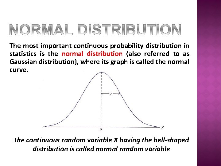 The most important continuous probability distribution in statistics is the normal distribution (also referred