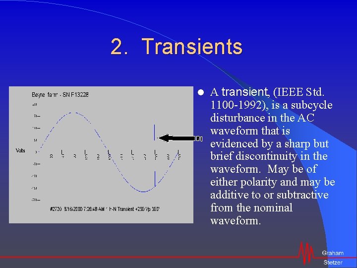 2. Transients A transient, (IEEE Std. 1100 -1992), is a subcycle disturbance in the