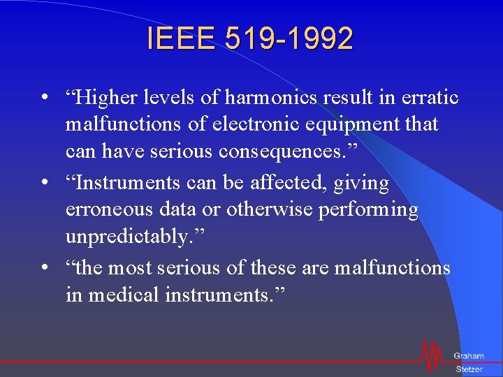 IEEE 519 -1992 • “Higher levels of harmonics result in erratic malfunctions of electronic
