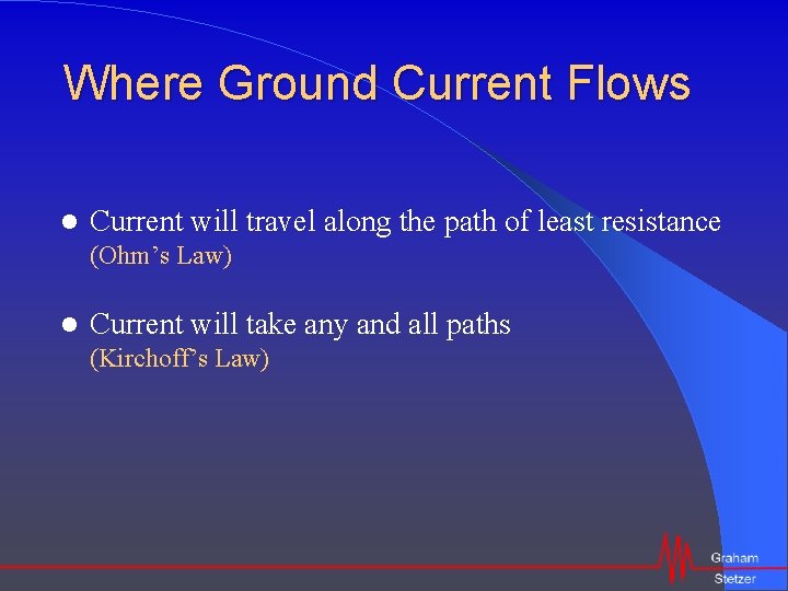 Where Ground Current Flows Current will travel along the path of least resistance (Ohm’s