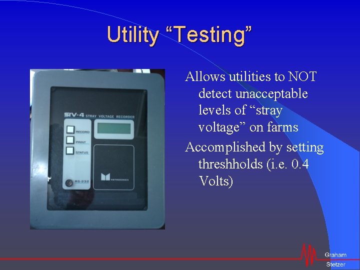Utility “Testing” Allows utilities to NOT detect unacceptable levels of “stray voltage” on farms