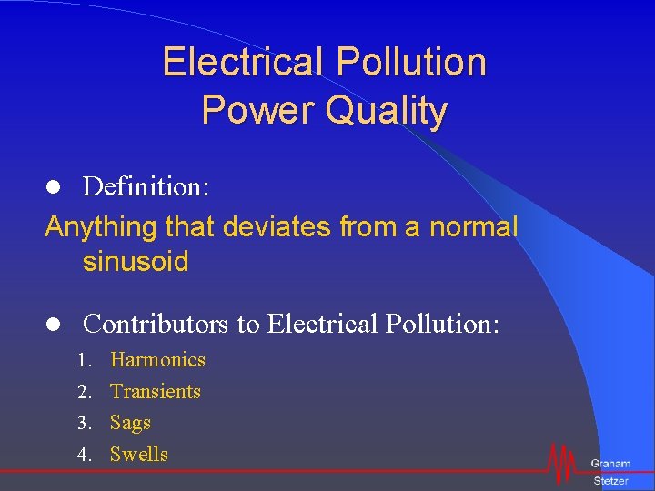 Electrical Pollution Power Quality Definition: Anything that deviates from a normal sinusoid Contributors to