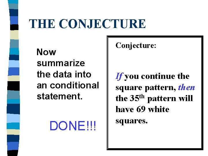 THE CONJECTURE Now summarize the data into an conditional statement. DONE!!! Conjecture: If you