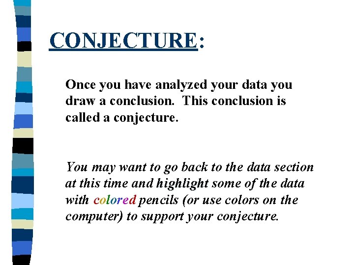 CONJECTURE: Once you have analyzed your data you draw a conclusion. This conclusion is