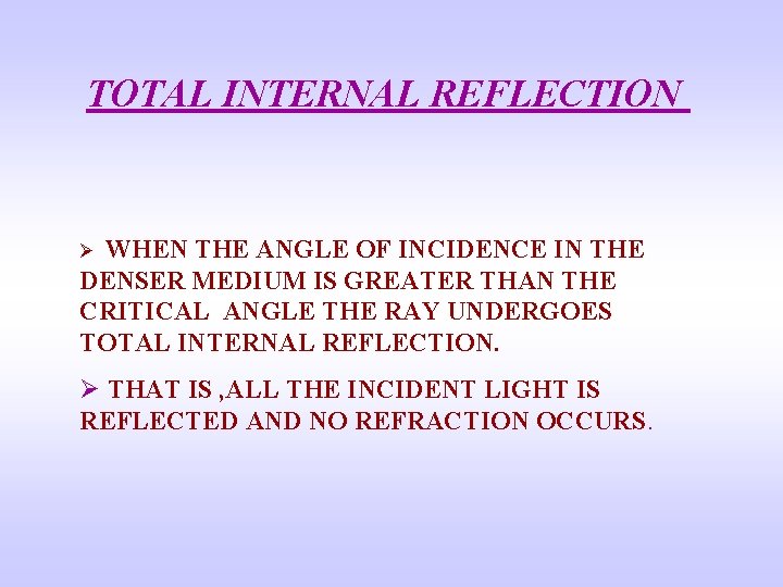 TOTAL INTERNAL REFLECTION WHEN THE ANGLE OF INCIDENCE IN THE DENSER MEDIUM IS GREATER