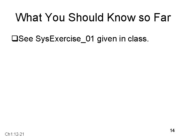 What You Should Know so Far q. See Sys. Exercise_01 given in class. Ch