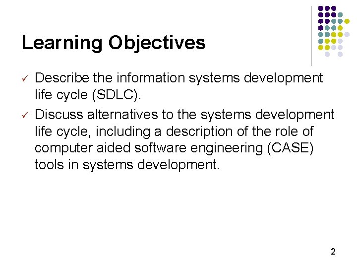 Learning Objectives ü ü Describe the information systems development life cycle (SDLC). Discuss alternatives