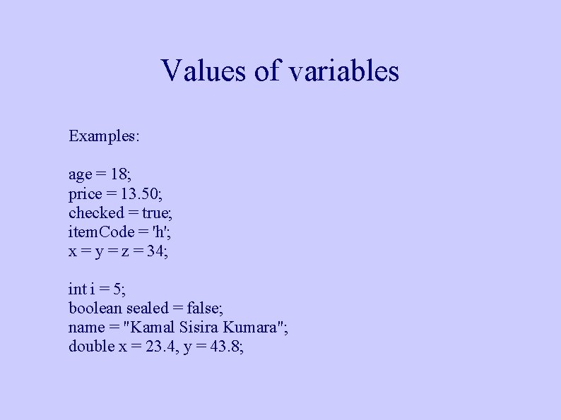 Values of variables Examples: age = 18; price = 13. 50; checked = true; Values of variables Examples: age = 18; price = 13. 50; checked = true;