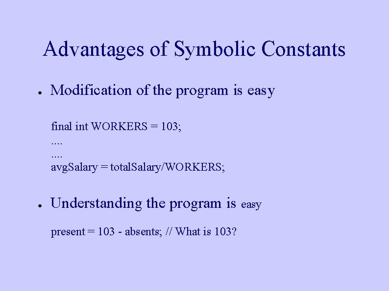 Advantages of Symbolic Constants ● Modification of the program is easy final int WORKERS Advantages of Symbolic Constants ● Modification of the program is easy final int WORKERS