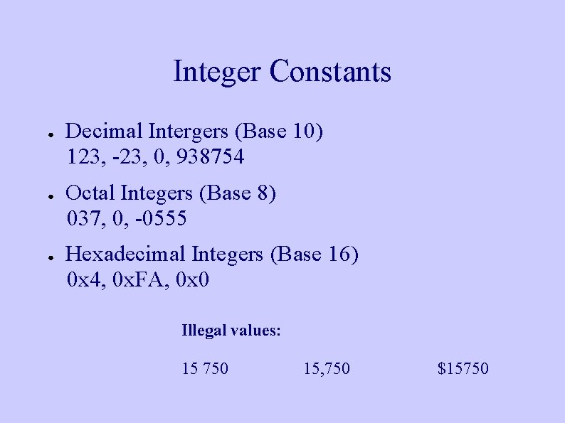 Integer Constants ● ● ● Decimal Intergers (Base 10) 123, -23, 0, 938754 Octal Integer Constants ● ● ● Decimal Intergers (Base 10) 123, -23, 0, 938754 Octal