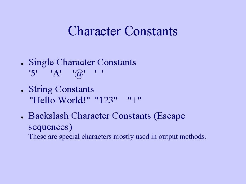 Character Constants ● ● ● Single Character Constants '5' 'A' '@' ' ' String Character Constants ● ● ● Single Character Constants '5' 'A' '@' ' ' String