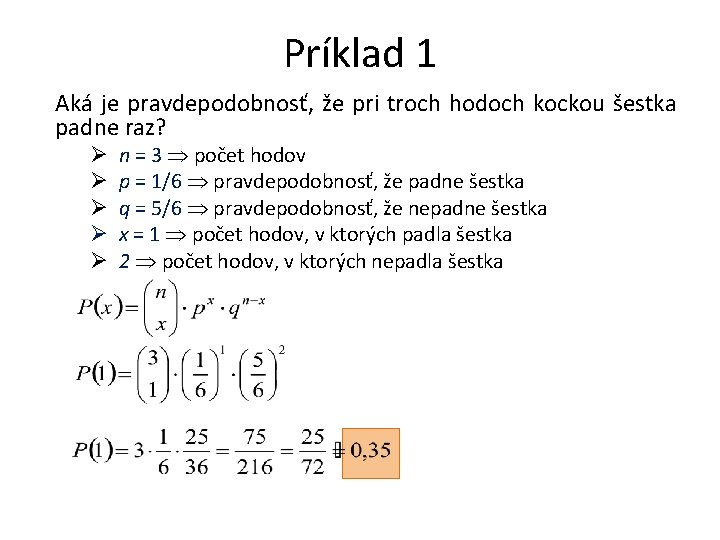 Príklad 1 Aká je pravdepodobnosť, že pri troch hodoch kockou šestka padne raz? Ø