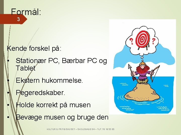 Formål: 3 Kende forskel på: • Stationær PC, Bærbar PC og Tablet • Ekstern