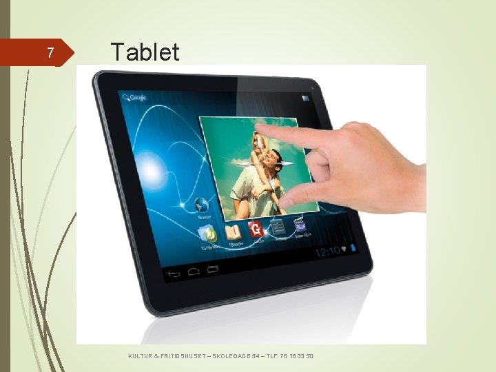 7 Tablet KULTUR & FRITIDSHUSET – SKOLEGADE 54 – TLF: 76 16 33 50