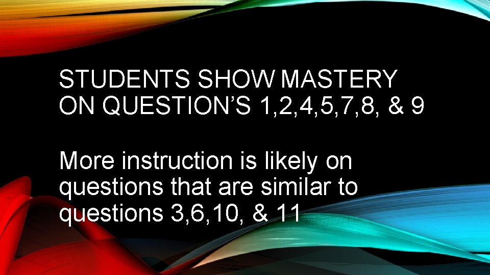 STUDENTS SHOW MASTERY ON QUESTION’S 1, 2, 4, 5, 7, 8, & 9 More