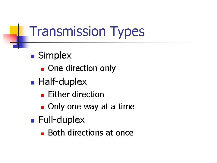 Transmission Types n Simplex n n Half-duplex n n n One direction only Either