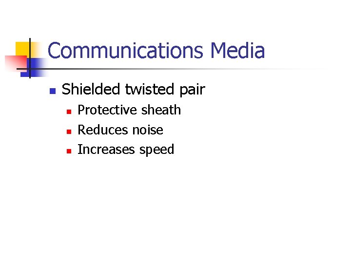Communications Media n Shielded twisted pair n n n Protective sheath Reduces noise Increases