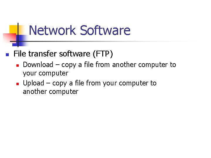 Network Software n File transfer software (FTP) n n Download – copy a file