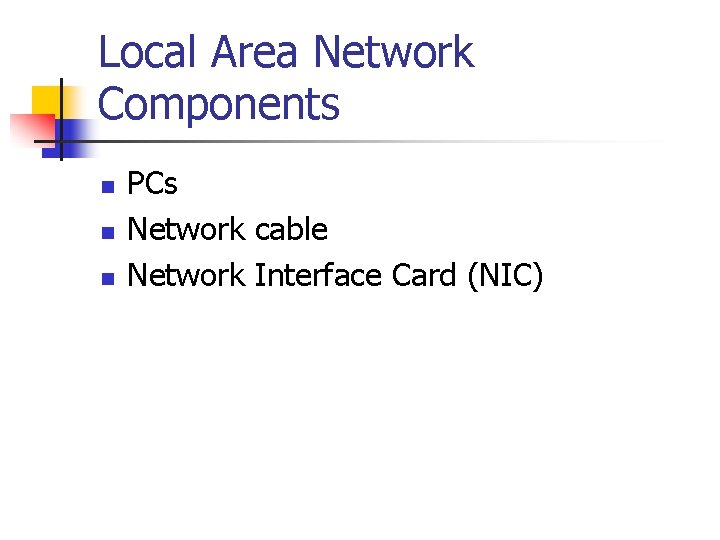Local Area Network Components n n n PCs Network cable Network Interface Card (NIC)