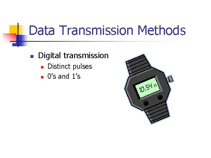 Data Transmission Methods n Digital transmission n n Distinct pulses 0’s and 1’s 