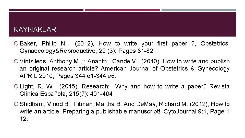 KAYNAKLAR Baker, Philip N. (2012), How to write your first paper ? , Obstetrics,