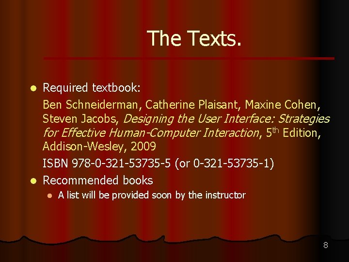 The Texts. Required textbook: Ben Schneiderman, Catherine Plaisant, Maxine Cohen, Steven Jacobs, Designing the
