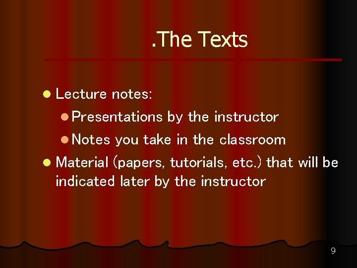 . The Texts l Lecture notes: l Presentations by the instructor l Notes you