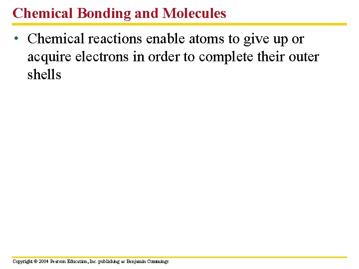 Chemical Bonding and Molecules • Chemical reactions enable atoms to give up or acquire