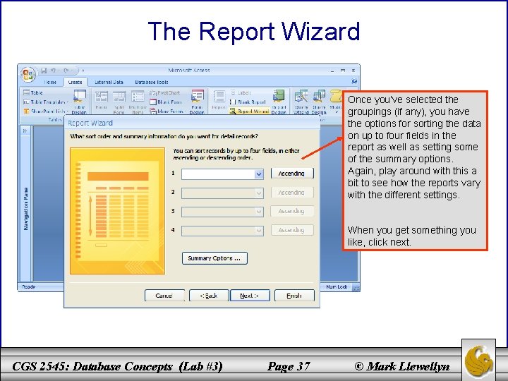 The Report Wizard Once you’ve selected the groupings (if any), you have the options