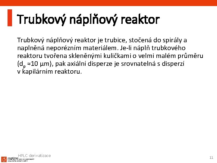 Trubkový náplňový reaktor je trubice, stočená do spirály a naplněná neporézním materiálem. Je-li náplň