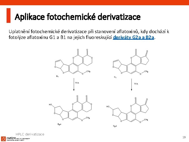 Aplikace fotochemické derivatizace Uplatnění fotochemické derivatizace při stanovení aflatoxinů, kdy dochází k fotolýze aflatoxinu