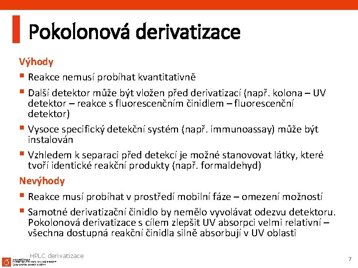 Pokolonová derivatizace Výhody § Reakce nemusí probíhat kvantitativně § Další detektor může být vložen