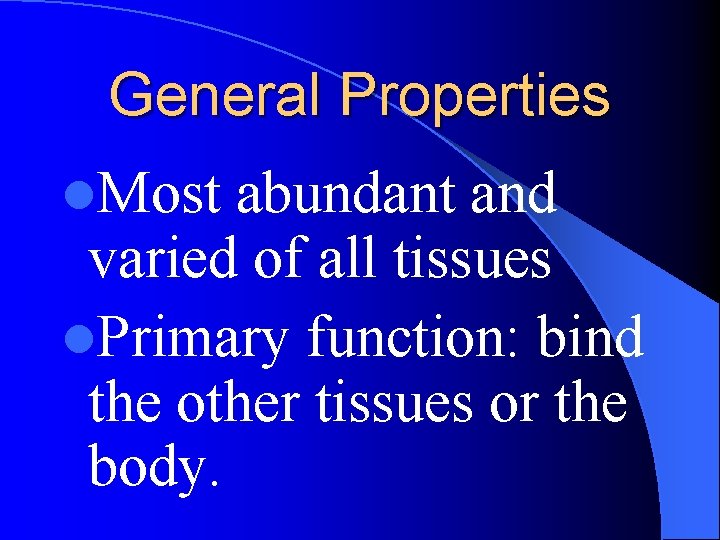 General Properties l. Most abundant and varied of all tissues l. Primary function: bind