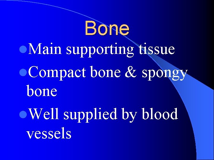l. Main Bone supporting tissue l. Compact bone & spongy bone l. Well supplied