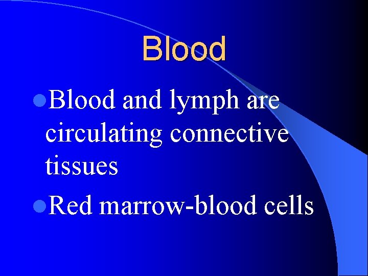 Blood l. Blood and lymph are circulating connective tissues l. Red marrow-blood cells 